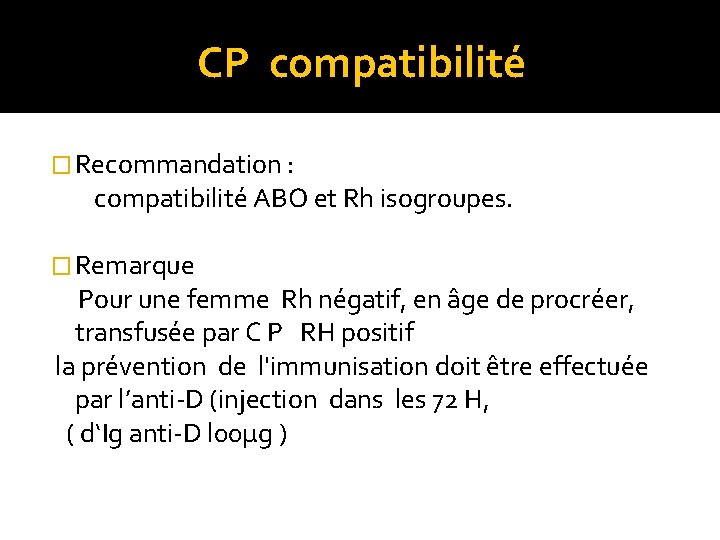 CP compatibilité � Recommandation : compatibilité ABO et Rh isogroupes. � Remarque Pour une CP compatibilité � Recommandation : compatibilité ABO et Rh isogroupes. � Remarque Pour une