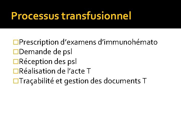 Processus transfusionnel �Prescription d’examens d’immunohémato �Demande de psl �Réception des psl �Réalisation de l’acte Processus transfusionnel �Prescription d’examens d’immunohémato �Demande de psl �Réception des psl �Réalisation de l’acte
