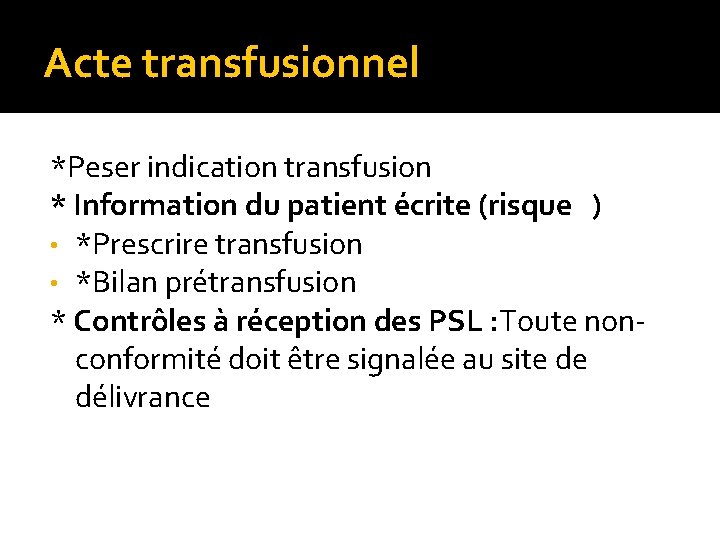 Acte transfusionnel *Peser indication transfusion * Information du patient écrite (risque ) • *Prescrire Acte transfusionnel *Peser indication transfusion * Information du patient écrite (risque ) • *Prescrire