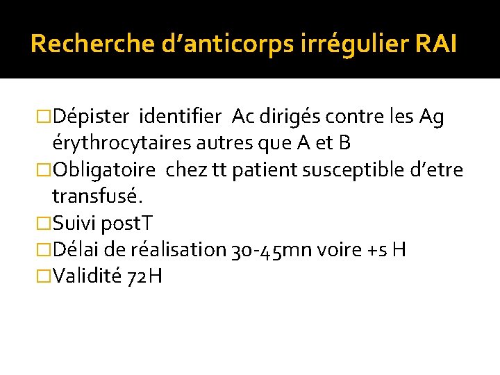 Recherche d’anticorps irrégulier RAI �Dépister identifier Ac dirigés contre les Ag érythrocytaires autres que Recherche d’anticorps irrégulier RAI �Dépister identifier Ac dirigés contre les Ag érythrocytaires autres que