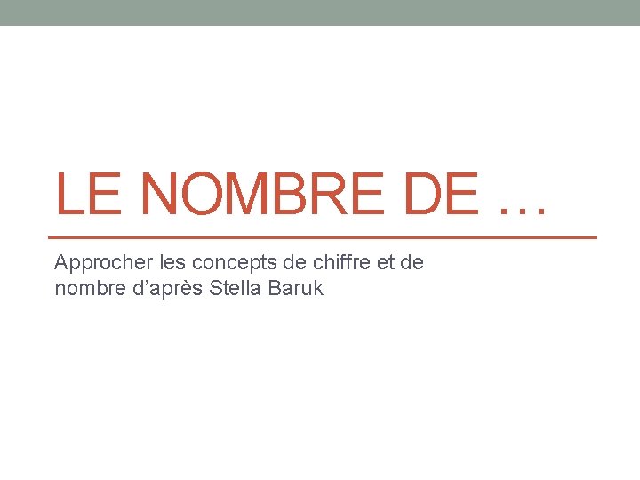 LE NOMBRE DE … Approcher les concepts de chiffre et de nombre d’après Stella