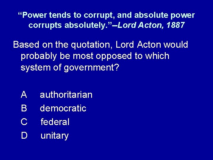 “Power tends to corrupt, and absolute power corrupts absolutely. ”--Lord Acton, 1887 Based on “Power tends to corrupt, and absolute power corrupts absolutely. ”--Lord Acton, 1887 Based on
