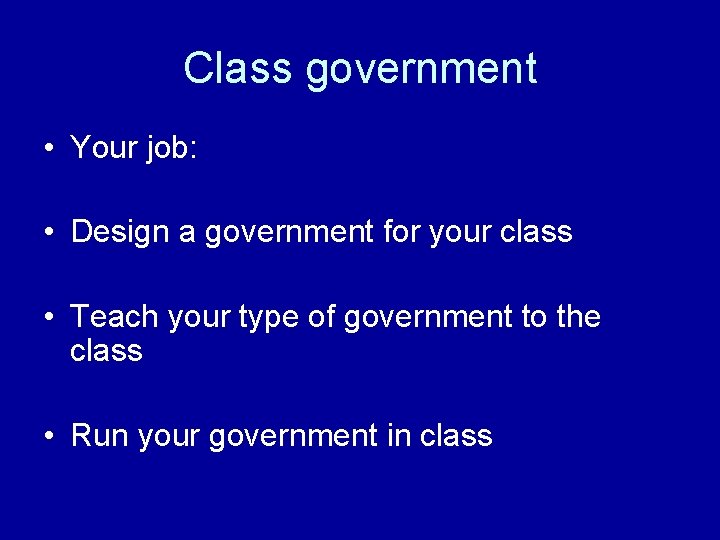 Class government • Your job: • Design a government for your class • Teach Class government • Your job: • Design a government for your class • Teach