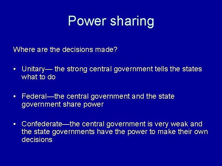 Power sharing Where are the decisions made? • Unitary— the strong central government tells Power sharing Where are the decisions made? • Unitary— the strong central government tells