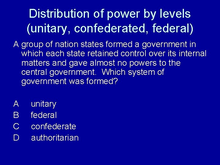 Distribution of power by levels (unitary, confederated, federal) A group of nation states formed Distribution of power by levels (unitary, confederated, federal) A group of nation states formed
