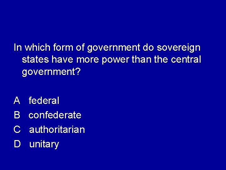 In which form of government do sovereign states have more power than the central In which form of government do sovereign states have more power than the central