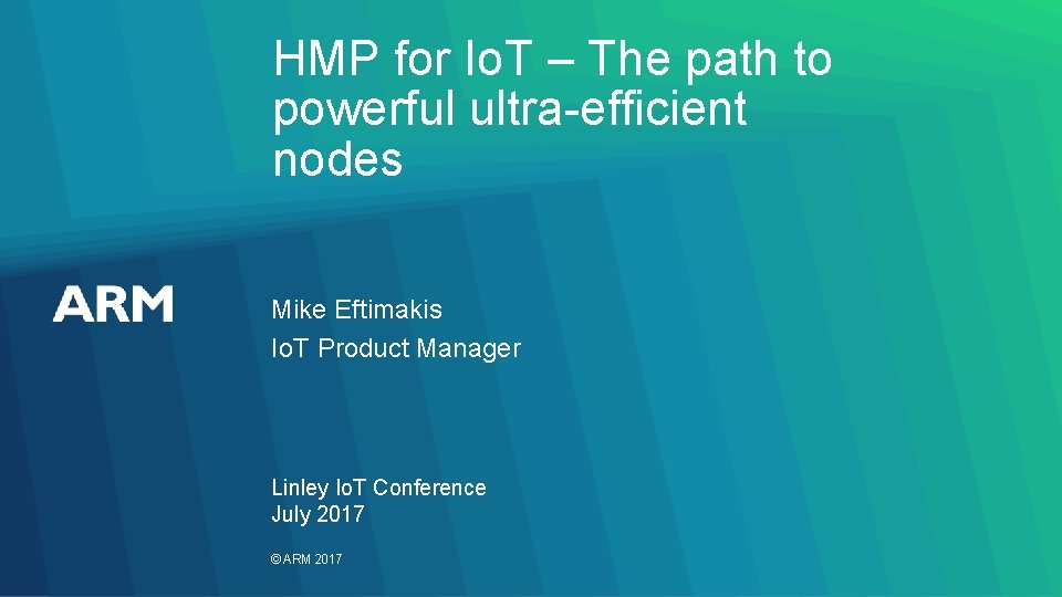 HMP for Io. T – The path to powerful ultra-efficient nodes Mike Eftimakis Io. HMP for Io. T – The path to powerful ultra-efficient nodes Mike Eftimakis Io.