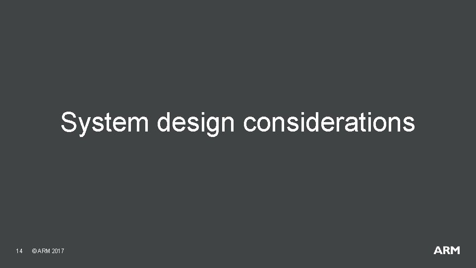 System design considerations 14 © ARM 2017 System design considerations 14 © ARM 2017