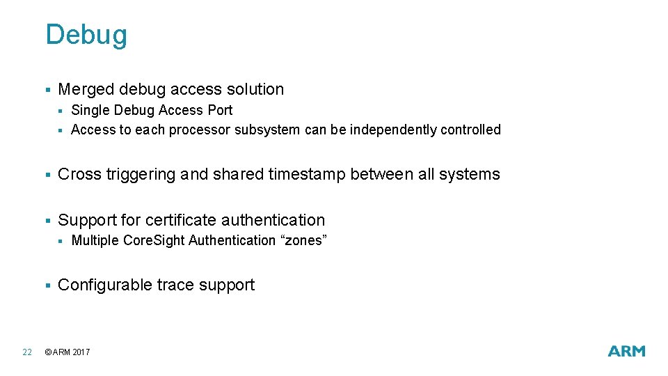 Debug § Merged debug access solution § § § Cross triggering and shared timestamp Debug § Merged debug access solution § § § Cross triggering and shared timestamp