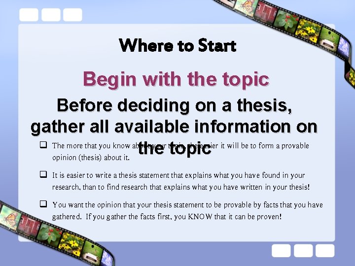Where to Start Begin with the topic Before deciding on a thesis, gather all