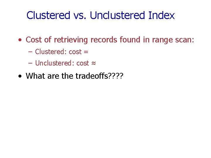 Clustered vs. Unclustered Index • Cost of retrieving records found in range scan: –