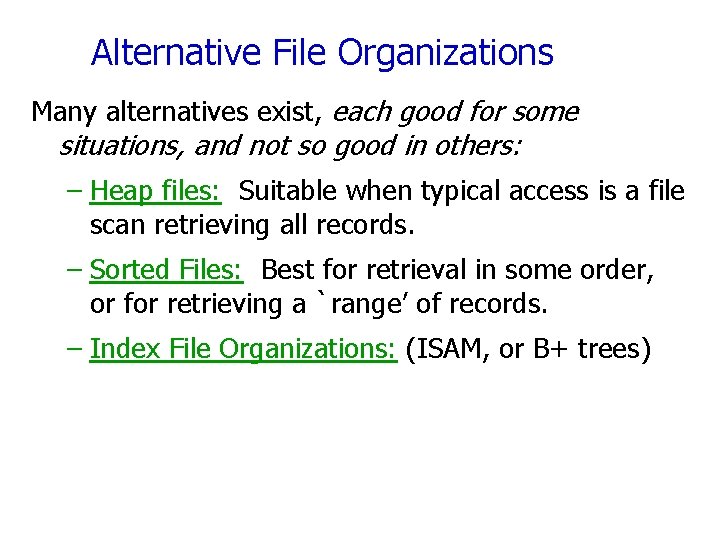 Alternative File Organizations Many alternatives exist, each good for some situations, and not so