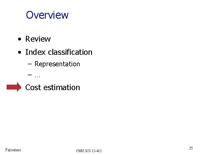 Overview • Review • Index classification – Representation –… • Cost estimation Faloutsos CMU