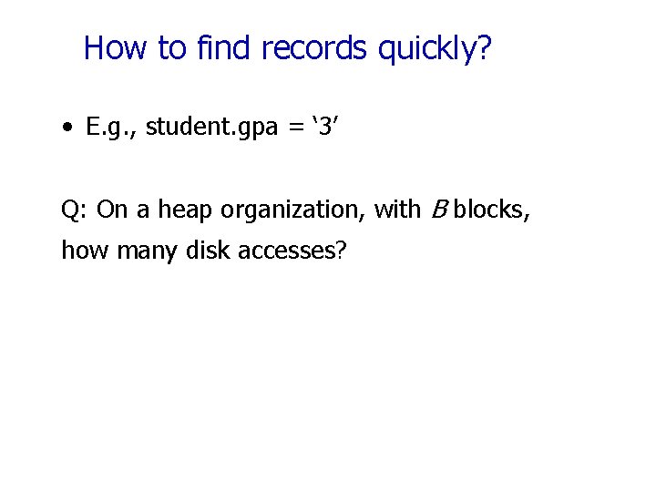 How to find records quickly? • E. g. , student. gpa = ‘ 3’