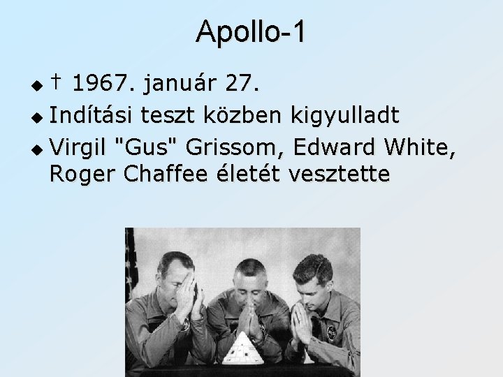 Apollo-1 † 1967. január 27. u Indítási teszt közben kigyulladt u Virgil "Gus" Grissom,