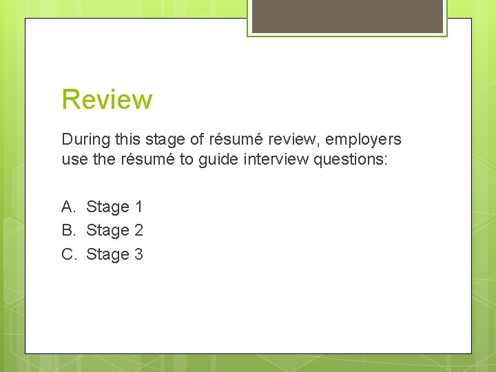 Review During this stage of résumé review, employers use the résumé to guide interview