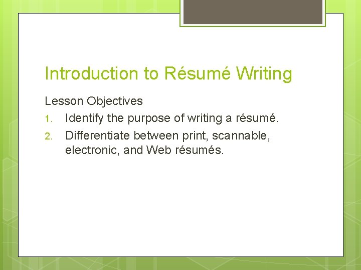 Introduction to Résumé Writing Lesson Objectives 1. Identify the purpose of writing a résumé.