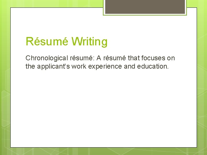 Résumé Writing Chronological résumé: A résumé that focuses on the applicant’s work experience and
