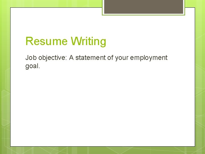 Resume Writing Job objective: A statement of your employment goal. 