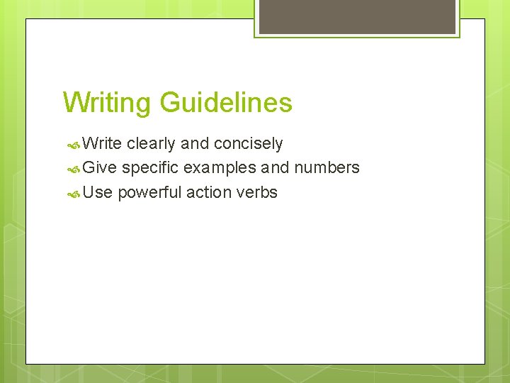 Writing Guidelines Write clearly and concisely Give specific examples and numbers Use powerful action
