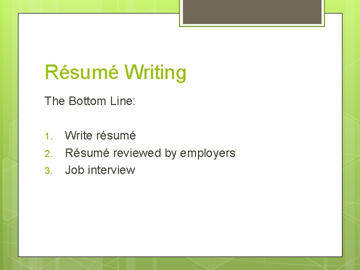Résumé Writing The Bottom Line: 1. 2. 3. Write résumé Résumé reviewed by employers