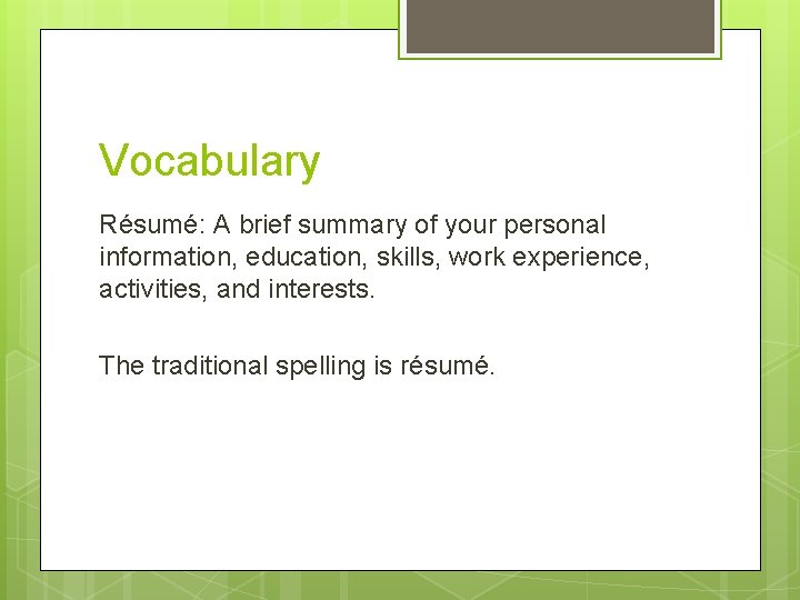 Vocabulary Résumé: A brief summary of your personal information, education, skills, work experience, activities,