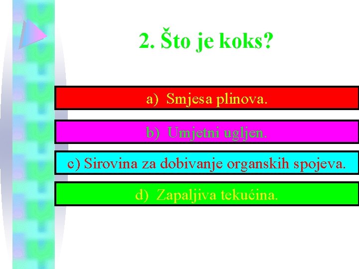 2. Što je koks? a) Smjesa plinova. b) Umjetni ugljen. c) Sirovina za dobivanje