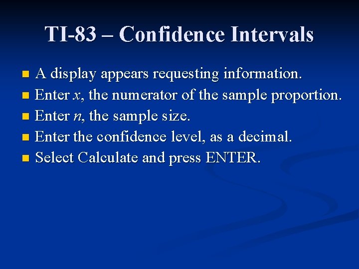 TI-83 – Confidence Intervals A display appears requesting information. n Enter x, the numerator