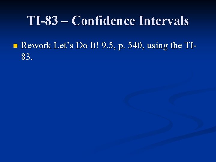 TI-83 – Confidence Intervals n Rework Let’s Do It! 9. 5, p. 540, using