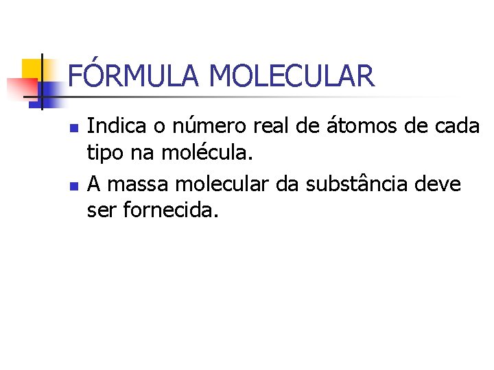 FÓRMULA MOLECULAR n n Indica o número real de átomos de cada tipo na FÓRMULA MOLECULAR n n Indica o número real de átomos de cada tipo na