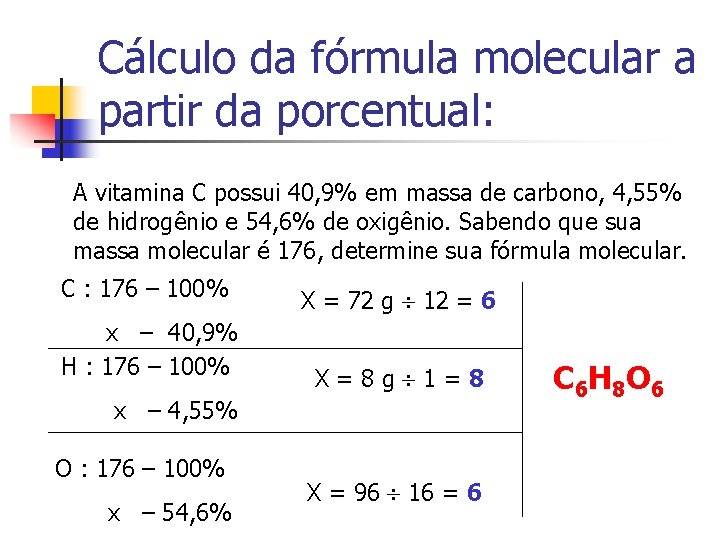 Cálculo da fórmula molecular a partir da porcentual: A vitamina C possui 40, 9% Cálculo da fórmula molecular a partir da porcentual: A vitamina C possui 40, 9%