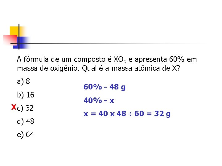 A fórmula de um composto é XO 3 e apresenta 60% em massa de A fórmula de um composto é XO 3 e apresenta 60% em massa de