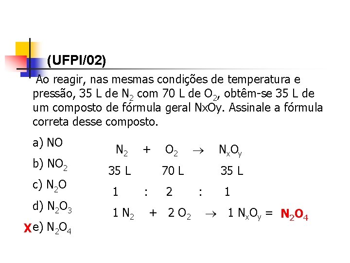 (UFPI/02) Ao reagir, nas mesmas condições de temperatura e pressão, 35 L de N (UFPI/02) Ao reagir, nas mesmas condições de temperatura e pressão, 35 L de N