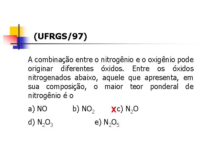 (UFRGS/97) A combinação entre o nitrogênio e o oxigênio pode originar diferentes óxidos. Entre (UFRGS/97) A combinação entre o nitrogênio e o oxigênio pode originar diferentes óxidos. Entre