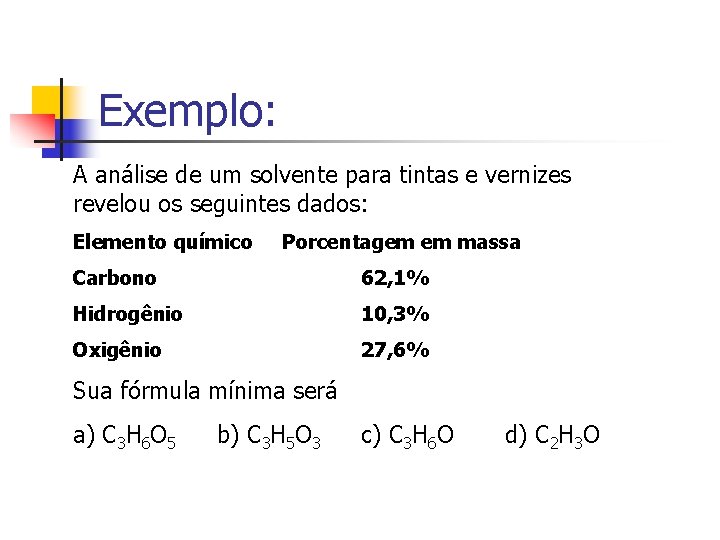 Exemplo: A análise de um solvente para tintas e vernizes revelou os seguintes dados: Exemplo: A análise de um solvente para tintas e vernizes revelou os seguintes dados: