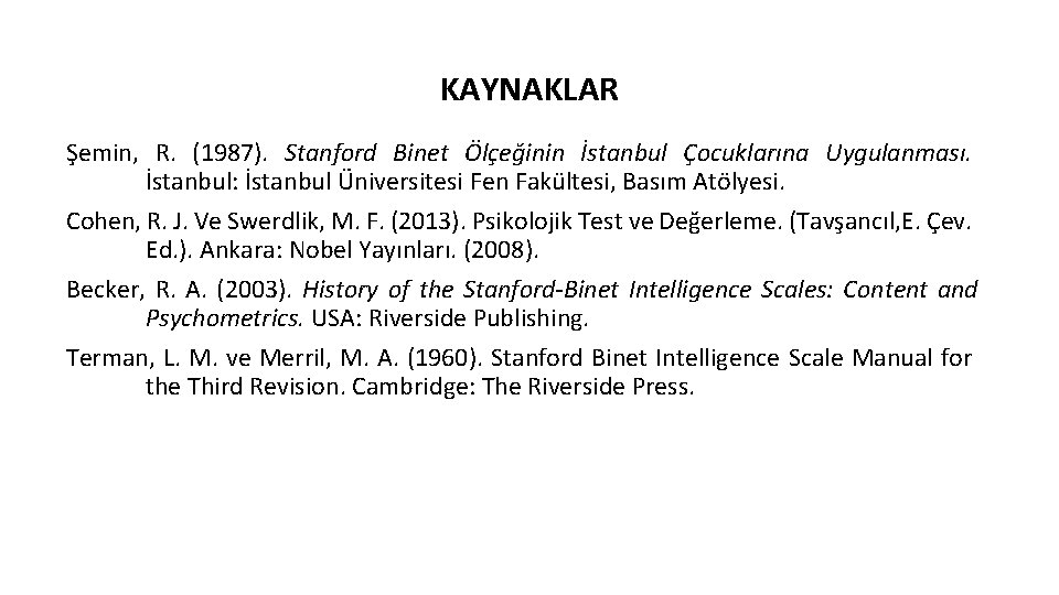 KAYNAKLAR Şemin, R. (1987). Stanford Binet Ölçeğinin İstanbul Çocuklarına Uygulanması. İstanbul: İstanbul Üniversitesi Fen