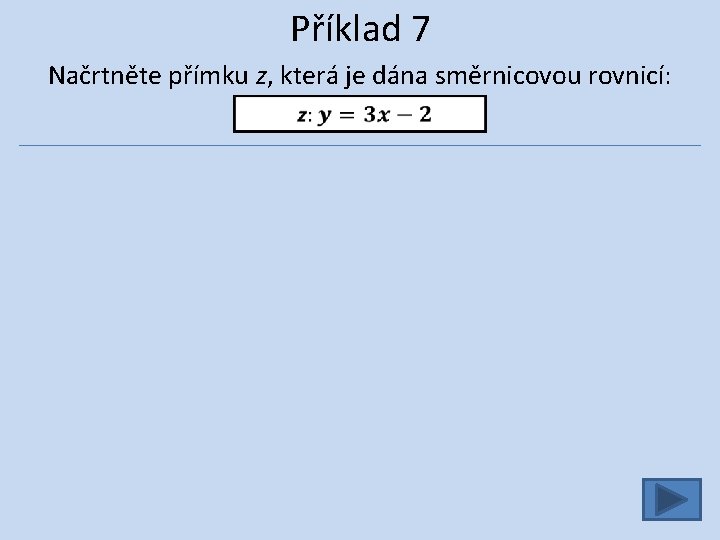 Příklad 7 Načrtněte přímku z, která je dána směrnicovou rovnicí: 