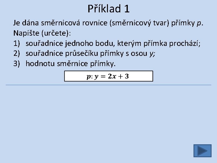 Příklad 1 Je dána směrnicová rovnice (směrnicový tvar) přímky p. Napište (určete): 1) souřadnice
