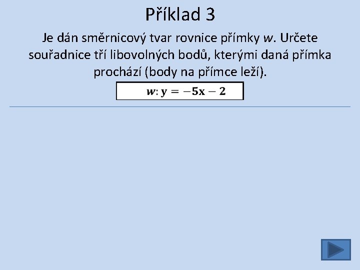 Příklad 3 Je dán směrnicový tvar rovnice přímky w. Určete souřadnice tří libovolných bodů,