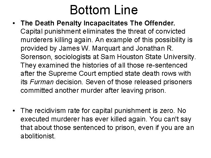 Bottom Line • The Death Penalty Incapacitates The Offender. Capital punishment eliminates the threat