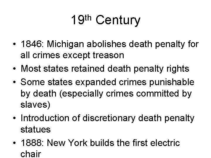 19 th Century • 1846: Michigan abolishes death penalty for all crimes except treason