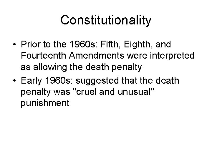 Constitutionality • Prior to the 1960 s: Fifth, Eighth, and Fourteenth Amendments were interpreted