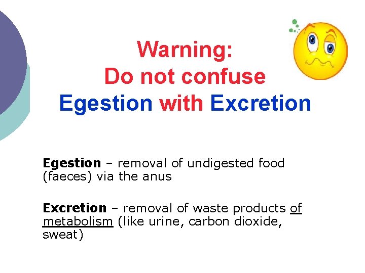 Warning: Do not confuse Egestion with Excretion Egestion – removal of undigested food (faeces) Warning: Do not confuse Egestion with Excretion Egestion – removal of undigested food (faeces)