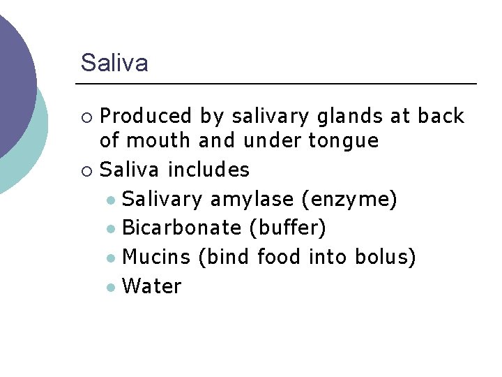 Saliva Produced by salivary glands at back of mouth and under tongue ¡ Saliva Saliva Produced by salivary glands at back of mouth and under tongue ¡ Saliva