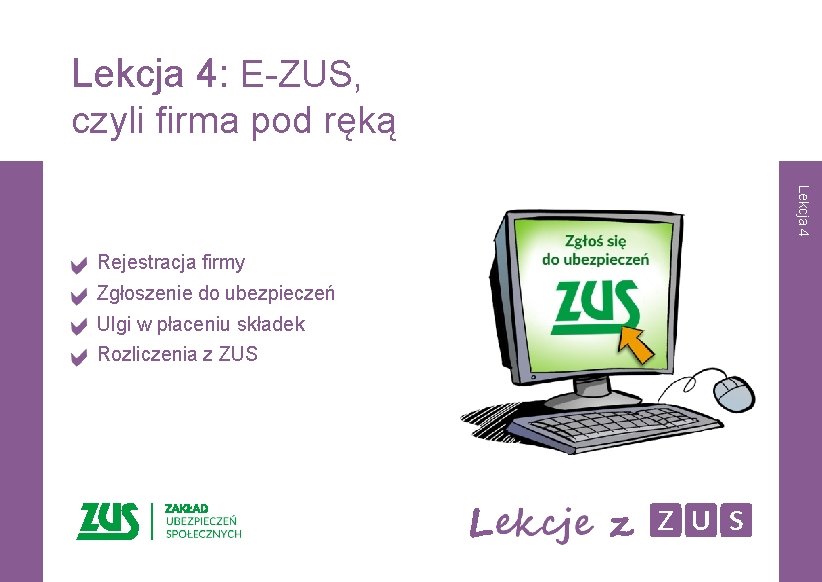 Lekcja 4: E-ZUS, czyli firma pod ręką Lekcja 4 Rejestracja firmy Zgłoszenie do ubezpieczeń