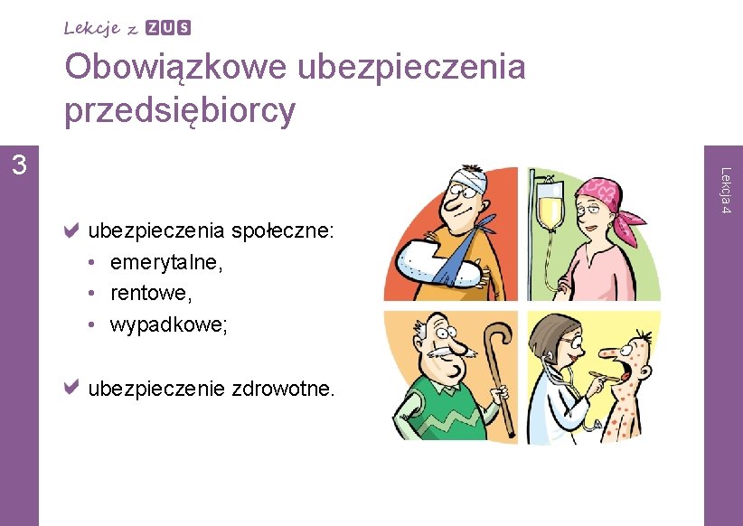 Obowiązkowe ubezpieczenia przedsiębiorcy Lekcja 4 3 ubezpieczenia społeczne: • emerytalne, • rentowe, • wypadkowe;