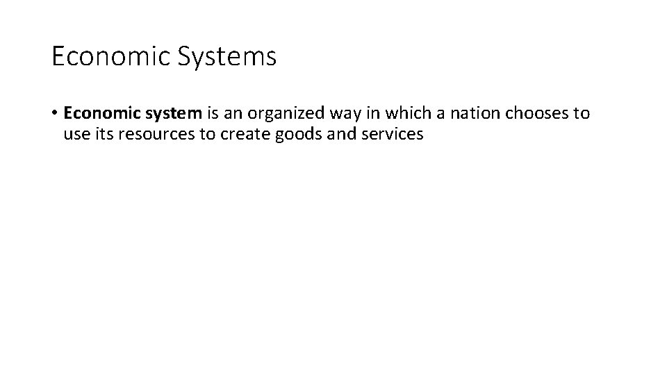 Economic Systems • Economic system is an organized way in which a nation chooses