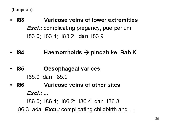 (Lanjutan) • I 83 Varicose veins of lower extremities Excl. : complicating pregancy, puerperium
