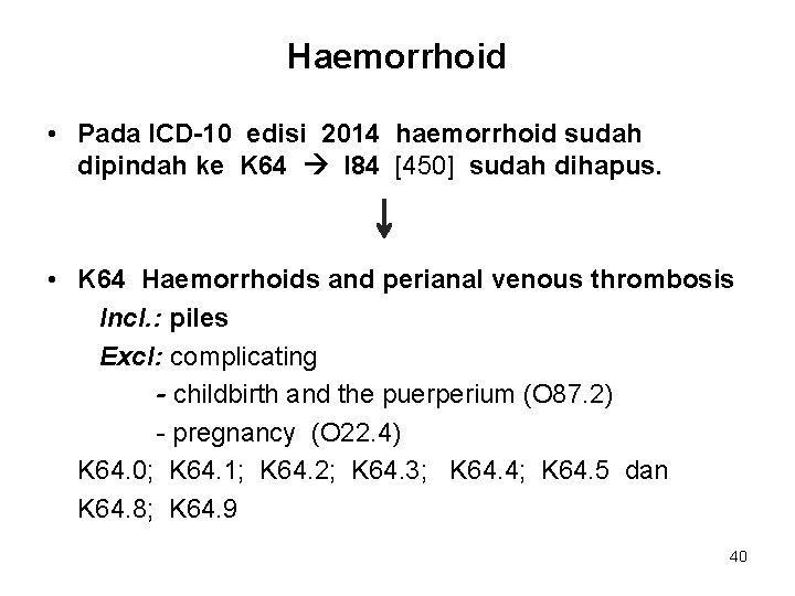 Haemorrhoid • Pada ICD-10 edisi 2014 haemorrhoid sudah dipindah ke K 64 I 84