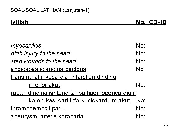 SOAL-SOAL LATIHAN (Lanjutan-1) Istilah No. ICD-10 myocarditis No: birth injury to the heart No:
